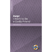 Help! I Want to Be a Godly Friend